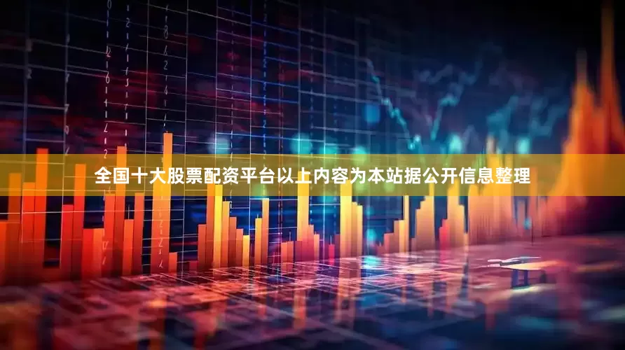 全国十大股票配资平台以上内容为本站据公开信息整理