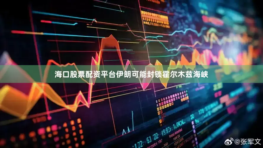 海口股票配资平台伊朗可能封锁霍尔木兹海峡