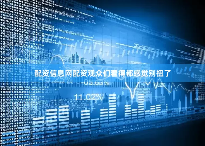 配资信息网配资观众们看得都感觉别扭了