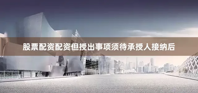 股票配资配资但授出事项须待承授人接纳后