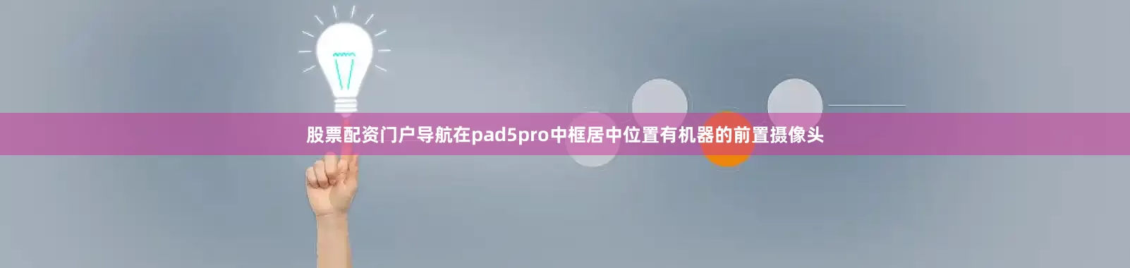股票配资门户导航在pad5pro中框居中位置有机器的前置摄像头