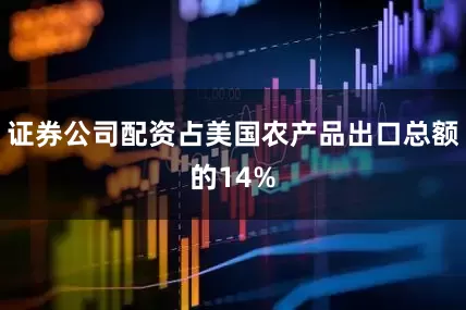 证券公司配资占美国农产品出口总额的14%